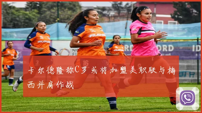 卡尔德隆称C罗或将加盟美职联与梅西并肩作战