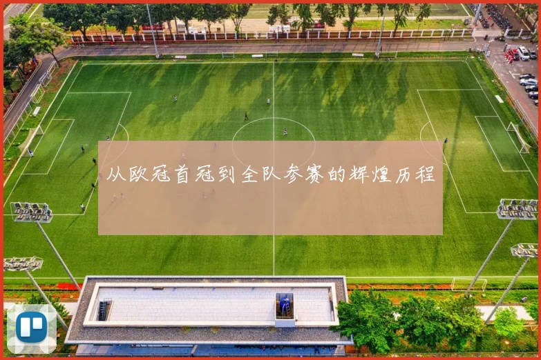 从欧冠首冠到全队参赛的辉煌历程